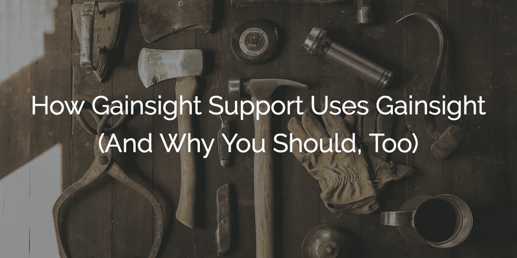 How Gainsight Support Uses Gainsight (And Why You Should, Too) Image